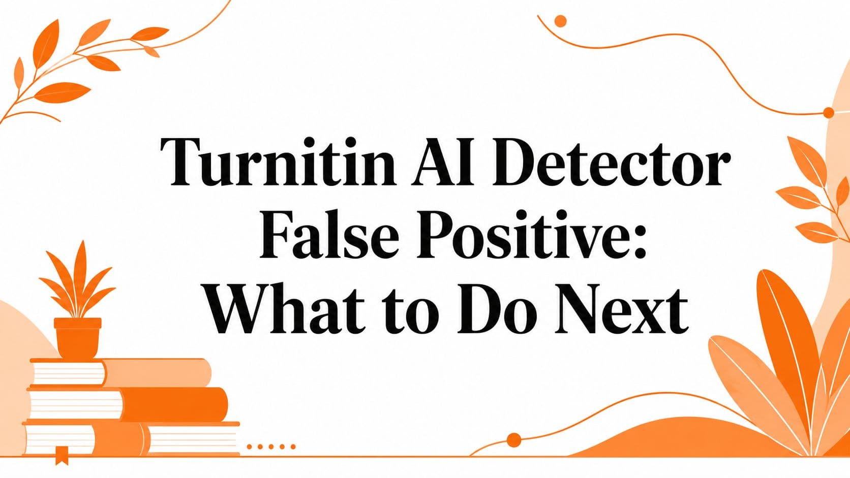 Turnitin AI Detector False Positive: What to Do Next