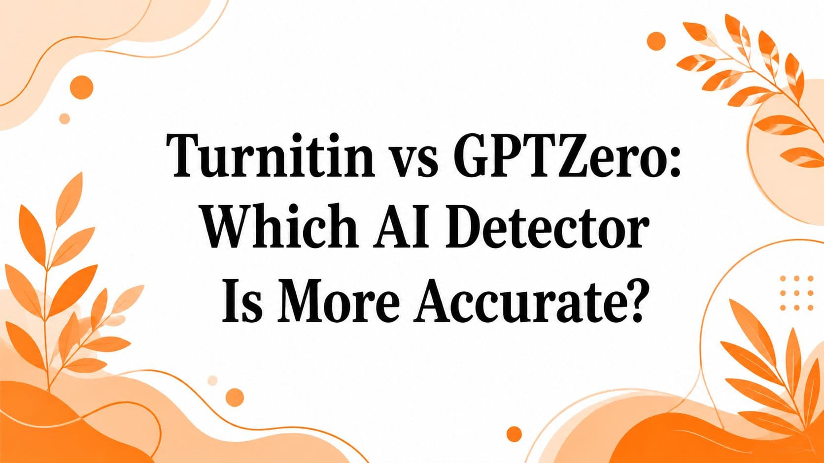 Turnitin vs GPTZero: Which AI Detector Is More Accurate?