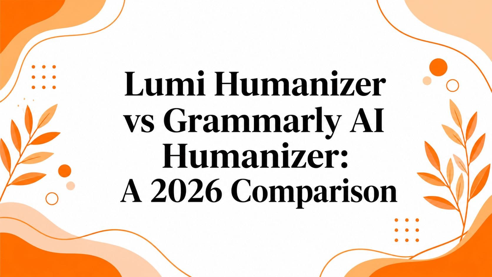 Lumi Humanizer vs Grammarly AI Humanizer: A 2026 Comparison