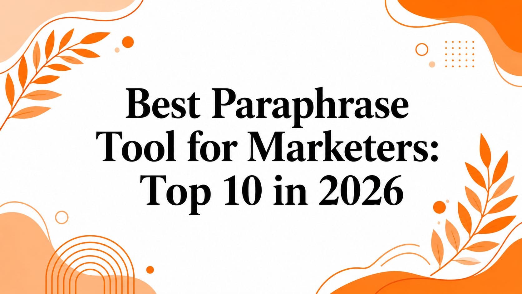 Best Paraphrase Tool for Marketers: Top 10 in 2026