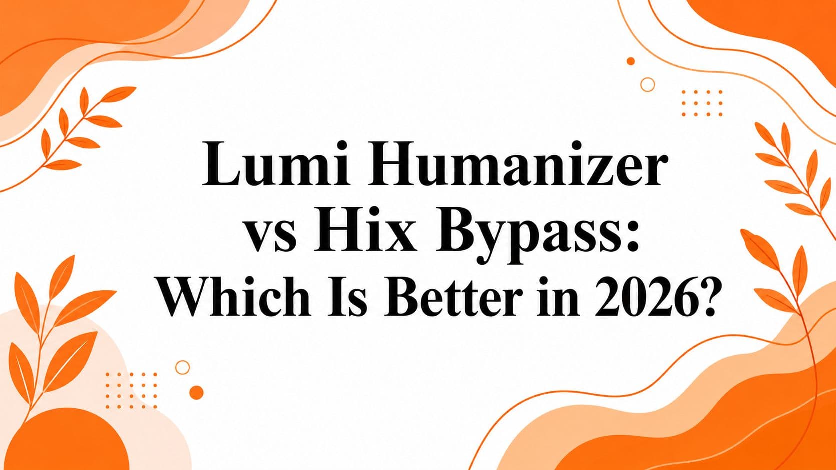 Lumi Humanizer vs Hix Bypass: Which Is Better in 2026?