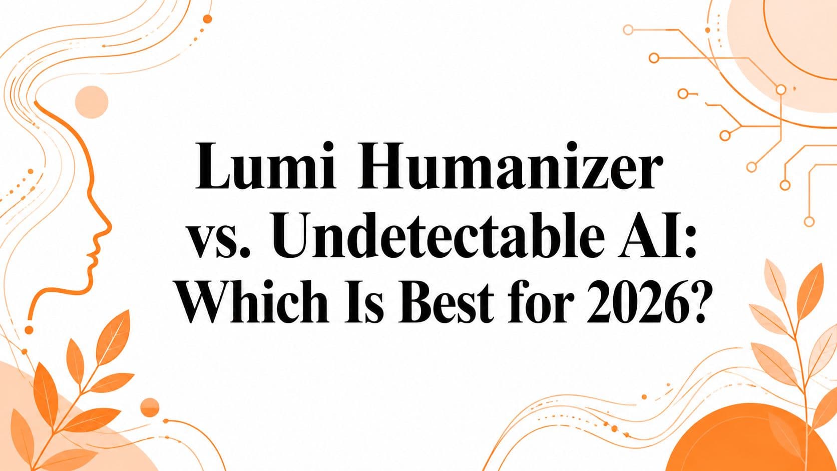 Lumi Humanizer vs. Undetectable AI: Which Is Best for 2026?