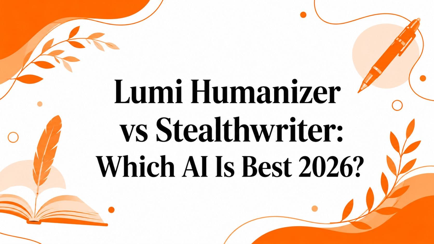 Lumi Humanizer vs Stealthwriter: Which AI Is Best 2026?